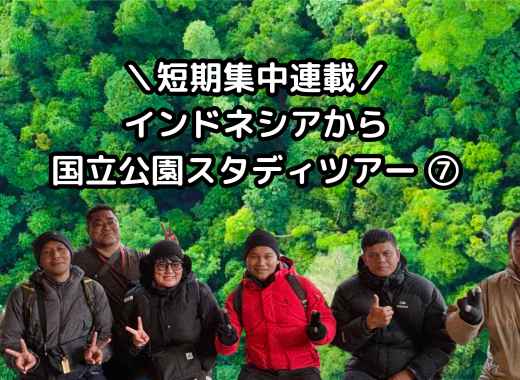 ＼短期集中連載／インドネシアから国立公園スタディツアー⑦